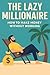 The Lazy Millionaire : How ...