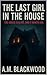The Last Girl In The House: The House is Alive and it Wants Her - An Addictive Psychological Thriller Horror
