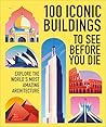 100 Iconic Buildings to See Before You Die: Explore the World’s Most Amazing Architecture