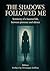 The shadows followed me - Testimony of a haunted life, betwee... by Mihne