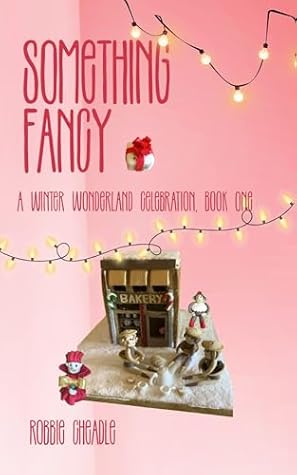 Something Fancy A Winter Wonderland Celebration Book One by Robbie Cheadle