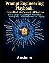 Prompt Engineering Playbook: From Hacks to Scalable AI Systems: How to Design, Test, and Deploy Prompts that Actually Work - Across Any Model, Any Language Prompt Engineering Playbook: From Hacks to Scalable AI Systems: How to Design, Test, and Deploy Prompts that Actually Work - Across Any Model, Any Language