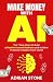 Make Money With AI by Adrian Stone