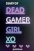 Diary of DeadGamerGirlXO by Jacob Maxon