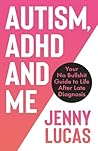 Autism, ADHD and Me: Your No Bullshit Guide to Life After Late Diagnosis