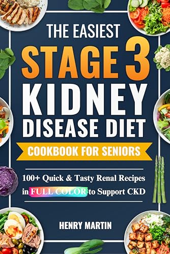 The Easiest Stage 3 Kidney Disease Diet Cookbook for Seniors: 100+ Quick & Tasty Renal Recipes in Full Color to Support CKD and Boost Energy, To End Boredom & Bring Clarity | With 28-Day Meal Plan (Kindle Edition)