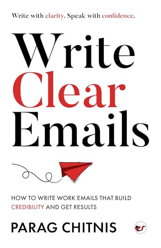 Write Clear Emails: How to Write Work Emails That Build Credibility and Get Results (Kindle Edition)