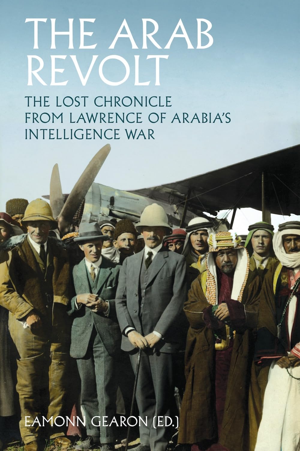 The Arab Revolt: The Lost Chronicle from Lawrence of Arabia’s Intelligence War