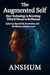The Augmented Self: How Technology is Rewriting What It Means to Be Human | A Journey Beyond AI, Automation, and the Illusion of Replacement The Augmented Self: How Technology is Rewriting What It Means to Be Human | A Journey Beyond AI, Automation, and the Illusion of Replacement