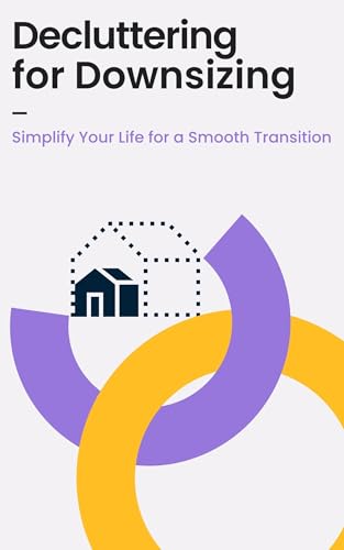 Decluttering for Downsizing: Simplify Your Life for a Smooth Transition: Practical guide for moving or retiring without the stress of excess stuff (Kindle Edition)