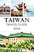 TAIWAN TRAVEL GUIDE 2024: A...