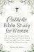 Catholic Bible Study for Women: A 52-Week Journey Through Scripture, Reflection, Prayer, and Practical Steps to Deepen Your Faith, Draw Closer to God, and Live Out His Word Every Day