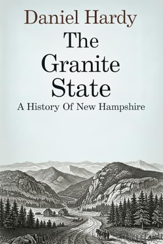 The Granite State: A History of New Hampshire (The Hardy Histories of the States of America)