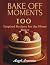 Bake Off Moments: 100 Inspi...