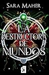La destructora de mundos by Sara Maher