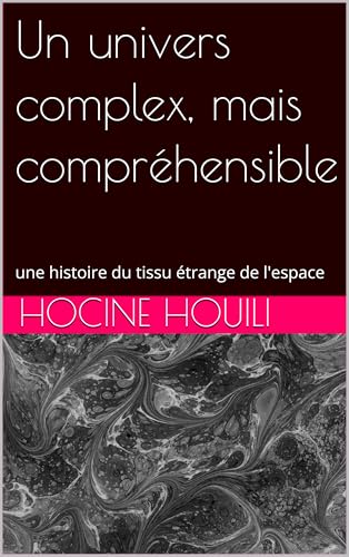 Un univers complexe, mais compréhensible: une histoire du tissu étrange de l'espace (French Edition)