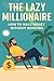 The Lazy Millionaire : How ...