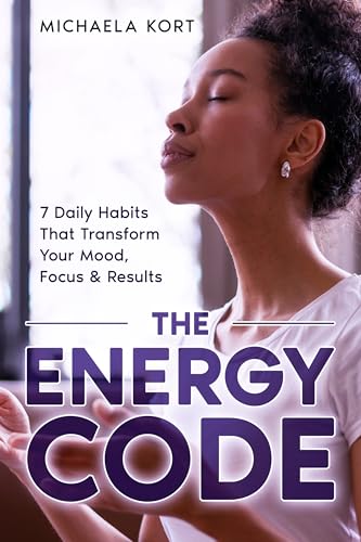 The Energy Code: 7 Daily Habits That Transform your Mood, Focus & Results (Kindle Edition)