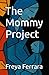 The Mommy Project by Freya Ferrara