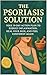 The Psoriasis Solution: You...