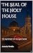 The Seal of the Holy House:...