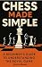 Chess Made Simple: A Beginn...