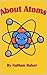 "About Atoms" - My First Book - The Science Book - Atoms, Mol... by Nathan Baker