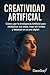 Creatividad Artificial: Cómo usar la Inteligencia Artificial para multiplicar tus ideas, crear sin límites y destacar en la era digital. (Spanish Edition)