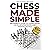 Chess Made Simple: A Beginner's Guide to Learn Rules, Develop Strategies, Master Tactics, Visualize Moves, and Build Confidence to Win More Games!
