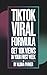 TikTok Viral Formula: Get 10K Views in Your First Week: Crack the algorithm for complete beginners
