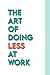 The Art Of Doing Less At Work: A Hilarious Guide to Quiet Quitting, and the Perfect Secret Santa Gift for Overworked Office Workers