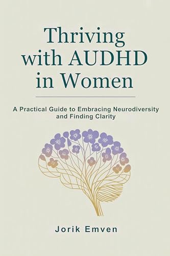 Thriving with AUDHD in Women: A Practical Guide to Embracing Neurodiversity and Finding Clarity (Kindle Edition)