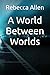 A World Between Worlds