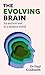 The Evolving Brain: How to Thrive in a World We Weren't Made For