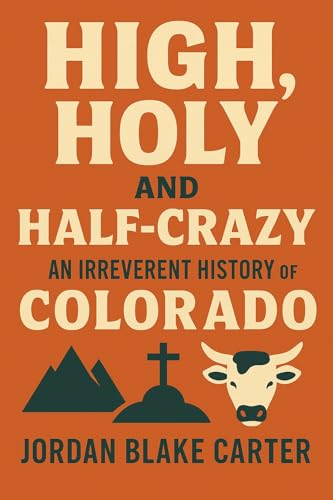 High, Holy, and Half-Crazy: An Irreverent History of Colorado (Kindle Edition)