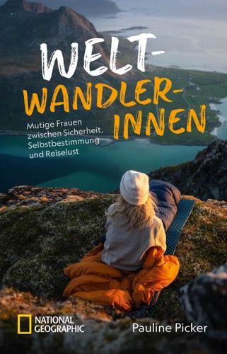 Weltwandlerinnen: Mutige Frauen zwischen Sicherheit, Selbstbestimmung und Reiselust