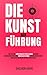 Die Kunst Der Führung: Wie ...