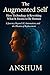 The Augmented Self: How Technology is Rewriting What It Means to Be Human | A Journey Beyond AI, Automation, and the Illusion of Replacement