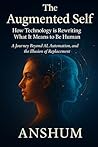 The Augmented Self: How Technology is Rewriting What It Means to Be Human | A Journey Beyond AI, Automation, and the Illusion of Replacement The Augmented Self: How Technology is Rewriting What It Means to Be Human | A Journey Beyond AI, Automation, and the Illusion of Replacement