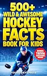 500+ Wild & Awesome Hockey Facts Book For Kids by Danielle Boudreau