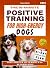 THE 10-MINUTE POSITIVE TRAINING FOR HIGH-ENERGY DOGS : An Easy, Gentle Plan That Works in Real Life to Calm Your Dog Naturally and Feel Like a Capable, Confident Owner Without Expensive Trainers