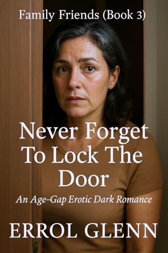 Family Friends (Book 3): Never Forget To Lock The Door (An Age-Gap Erotic Dark Romance)