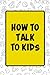 How to Talk to Kids: 100+ F...