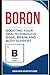 Boron: Boosting Your Health Through Bone, Brain, and Body Support