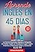 Aprende Inglés en 45 Días, ...