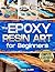 The Epoxy Resin Art for Beg...