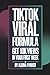 TikTok Viral Formula: Get 10K Views in Your First Week: Crack the algorithm for complete beginners