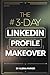 The 3-Day LinkedIn Profile Makeover: Transform an invisible profile into one that attracts recruiters and clients