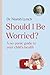 Should I Be Worried?: A No-Panic Guide to Your Child's Health