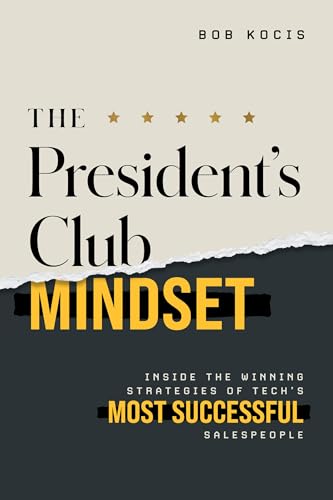 The President's Club Mindset: Inside the Winning Strategies of Tech's Most Successful Salespeople (Kindle Edition)